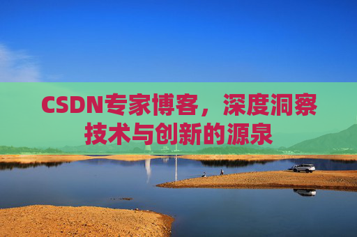 CSDN专家博客,深度洞察技术与创新的源泉
